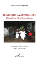 Couverture du livre « Kongos de la Guadeloupe ; rites d'une identité préservée » de Justin-Daniel Gandoulou aux éditions L'harmattan