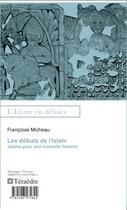 Couverture du livre « Les débuts de l'Islam ; jalons pour une nouvelle histoire » de Francoise Micheau aux éditions Teraedre