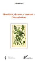 Couverture du livre « Haschisch, chanvre et cannabis : l'éternel retour » de Andre Fabre aux éditions L'harmattan