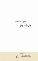 Couverture du livre « Le miroir » de Pascal Oge aux éditions Le Manuscrit