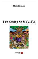 Couverture du livre « Les contes de Ma'a-Po » de Maurice Konlack aux éditions Editions Du Net