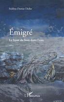 Couverture du livre « Émigré ; le bout de bois dans l'eau » de Seidina Oumar Dicko aux éditions L'harmattan