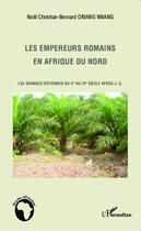 Couverture du livre « Empereurs romains en Afrique du nord ; les grandes réformes du IIe au IIIe siècle après J.-C. » de Noel Christian-Bernard Obiang Nnang aux éditions Editions L'harmattan