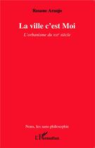 Couverture du livre « La ville c'est moi ; l'orbanisme du XXIe siècle » de Rosane Araujo aux éditions L'harmattan