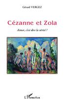Couverture du livre « Cézanne et Zola ; aimer c'est dire la vérité ? » de Gerard Vergez aux éditions L'harmattan
