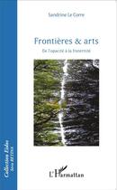 Couverture du livre « Frontières et arts ; de l'opacité à la fraternité » de Sandrine Le Corre aux éditions L'harmattan