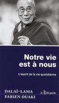 Couverture du livre « Notre vie est à nous ; l'esprit de la vie quotidienne » de Dalai-Lama et Fabien Ouaki aux éditions Relie