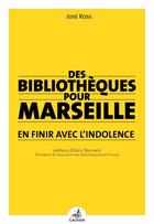 Couverture du livre « Des bibliothèques pour Marseille ; en finir avec l'indolence » de Jose Rose aux éditions Gaussen