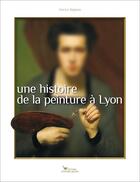 Couverture du livre « Une histoire de la peinture à Lyon » de Patrice Beghain aux éditions Les Cuisinieres