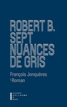 Couverture du livre « Robert B : sept nuances de gris » de François Jonquères aux éditions Pierre-guillaume De Roux