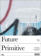 Couverture du livre « Tilt - future primitive » de Evelyne Toussaint aux éditions Skira Paris