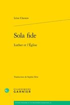 Couverture du livre « Sola fide : Luther et l'Église » de Leon Chestov aux éditions Classiques Garnier
