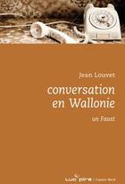 Couverture du livre « Conversation en Wallonie ; un Faust » de Louvet J aux éditions Espace Nord