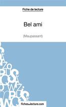 Couverture du livre « Bel ami de Guy de Maupassant : analyse complète de l'½uvre » de Sophie Lecomte aux éditions Fichesdelecture.com