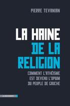 Couverture du livre « La haine de la religion ; comment l'athéisme est devenu l'opium du peuple de gauche » de Pierre Tévanian aux éditions La Decouverte