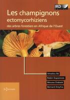 Couverture du livre « Les champignons ectomycorhiziens des arbres forestiers en afrique de l'ouest » de Ba/Duponnois aux éditions Ird