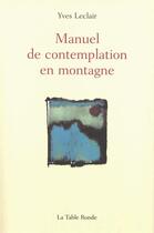 Couverture du livre « Manuel de contemplation en montagne » de Yves Leclair aux éditions Table Ronde
