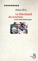 Couverture du livre « Le marchand de lunettes ; et mes autres histoires juives » de Adam Biro aux éditions Belfond