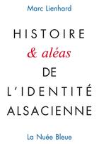 Couverture du livre « Histoire & aléas de l'identité alsacienne » de Marc Lienhard aux éditions La Nuee Bleue