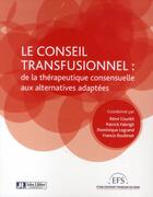 Couverture du livre « Le conseil transfusionnel ; de la thérapeutique consensuelle aux alternatives adaptées » de Remi Courbil et Patrick Fabrigli aux éditions John Libbey