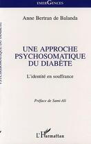 Couverture du livre « UNE APPROCHE PSYCHOSOMATIQUE DU DIABÈTE : L'identité en souffrance » de Anne De Bertran Balanda aux éditions L'harmattan