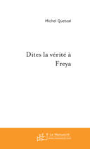Couverture du livre « Dites la verite a freya » de Michel Quetzal aux éditions Le Manuscrit