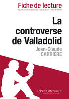 Couverture du livre « Fiche de lecture ; la controverse de Valladolid de Jean-Claude Carrière : analyse complète de l'oeuvre et résumé » de Eliane Choffray aux éditions Lepetitlitteraire.fr