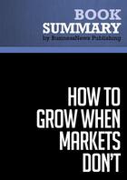 Couverture du livre « Summary : how to grow when markets don't (review and analysis of Slywotzky and Wise's book) » de Businessnews Publish aux éditions Business Book Summaries