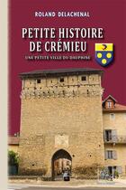 Couverture du livre « Petite histoire de Crémieu ; une petite ville du Dauphiné » de Roland Delachenal aux éditions Editions Des Regionalismes