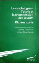 Couverture du livre « Les sociologues, l'école et la transmission des savoirs dix ans après » de Jerome Deauvieau et Jean-Pierre Terrail aux éditions Dispute