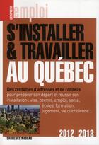 Couverture du livre « S'installer & travailler au Québec ; 2012-2013 » de Laurence Nadeau aux éditions L'express