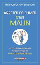 Couverture du livre « Arrêter de fumer, c'est malin ; les conseils indispensables, testés et approuvés » de Anne Dufour et Catherine Dupin aux éditions Quotidien Malin