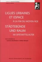 Couverture du livre « Ligues urbaines et espace a la fin du moyen age/stadtebu?nde und raum im spatm » de Buchholzer Richard ( aux éditions Pu De Strasbourg