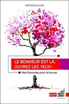 Couverture du livre « Le bonheur est là, ouvrez les yeux ! neuf formules pour le trouver » de Nathalie Allain aux éditions Du Cram