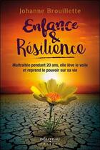 Couverture du livre « Enfance & résilience ; maltraitée pendant 20 ans, elle lève le voile et reprend le pouvoir sur sa vie » de Johanne Brouillette aux éditions Beliveau