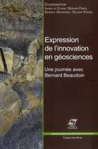 Couverture du livre « Expression de l'innovation en géosciences ; une journée avec Bernard Beaudoin » de  aux éditions Presses De L'ecole Des Mines