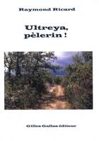 Couverture du livre « Ultreya, pélerin ! » de Raymond Ricard aux éditions Gilles Gallas