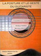 Couverture du livre « La posture et le geste du guitariste Tome 1 ; placements et posture » de Patrick Perrin et Beatrice Bouvier aux éditions Alexitere