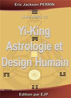 Couverture du livre « Astrologie, Yi-King et Design Humain » de Eric Jackson Perrin aux éditions Ejp