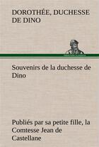 Couverture du livre « Souvenirs de la duchesse de dino publies par sa petite fille, la comtesse jean de castellane. » de Dino D D D. aux éditions Tredition