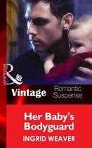 Couverture du livre « Her Baby's Bodyguard (Mills & Boon Vintage Romantic Suspense) (Eagle S » de Ingrid Weaver aux éditions Mills & Boon Series