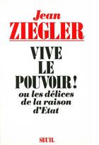 Couverture du livre « Vive le pouvoir ! ou les delices de la raison d'etat » de Jean Ziegler aux éditions Seuil