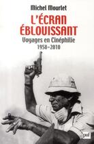Couverture du livre « L'écran éblouissant ; voyages en cinéphilie (1958-2010) » de Michel Mourlet aux éditions Puf