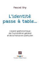 Couverture du livre « L'identité passe a table... l'avenir gastronomique de l'humanité en général et de la France en particulier » de Pascal Ory aux éditions Presses Universitaires De France