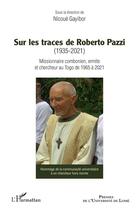 Couverture du livre « Sur les traces de Roberto Pazzi (1935-2021) : missionnaire combonien, ermite et chercheur au Togo de 1965 à 2021 » de Nicoue Gayibor aux éditions L'harmattan