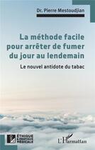 Couverture du livre « La méthode pour arrêter de fumer du jour au lendemain : le nouvel antidote du tabac » de Pierre Mestoudjian aux éditions L'harmattan