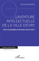 Couverture du livre « L'aventure intellectuelle de la ville d'Evry : Peut-on planifier le devenir d'une ville ? » de Romain Maillot aux éditions L'harmattan