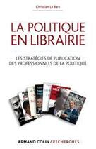 Couverture du livre « La politique en librairie ; les stratégies de publication des professionnels de la politique » de Christian Le Bart aux éditions Armand Colin