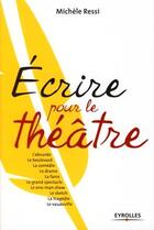 Couverture du livre « Écrire pour le théâtre ; one man show, sketch, tragédie, boulevard, vaudeville... » de Michele Ressi aux éditions Eyrolles