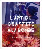 Couverture du livre « L'art du graffiti à la bombe ; du mur à la toile » de Lori Zimmer aux éditions Eyrolles
